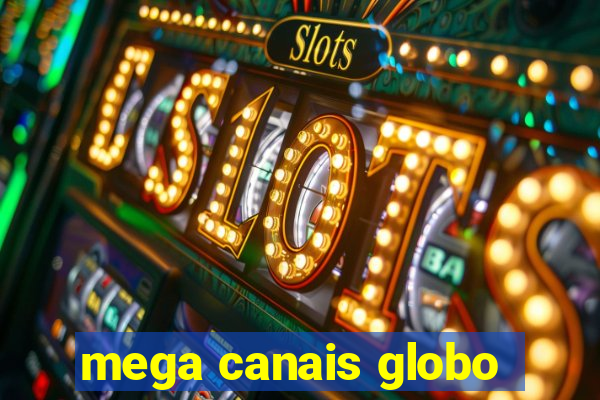 mega canais globo